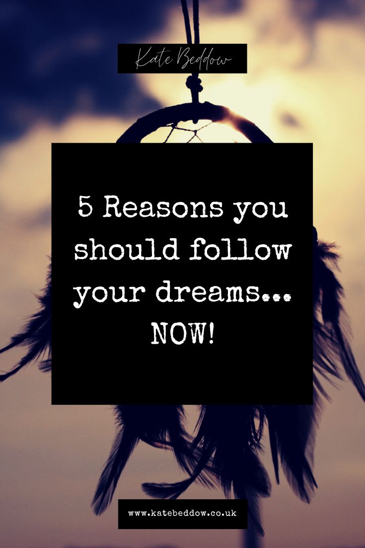 5 Reasons to follow your dreams